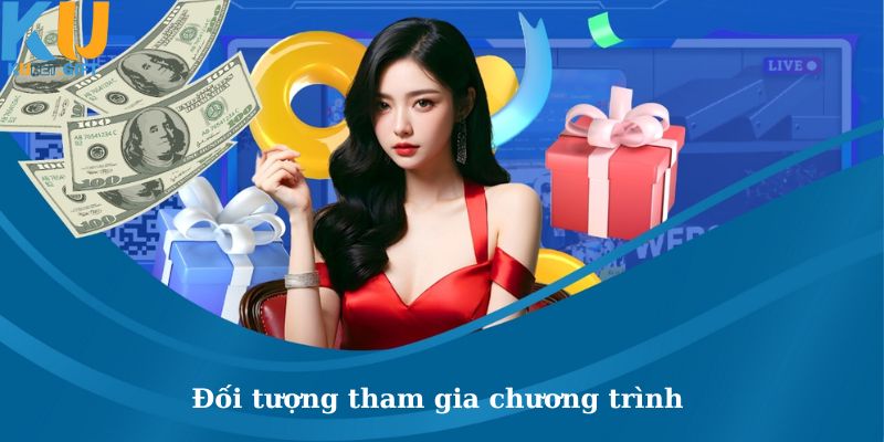 Cụ thể về đối tượng tham gia chương trình tại Kubet
