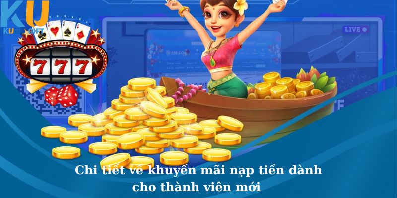 Cụ thể về khuyến mãi nạp tiền dành cho thành viên mới tại Kubet