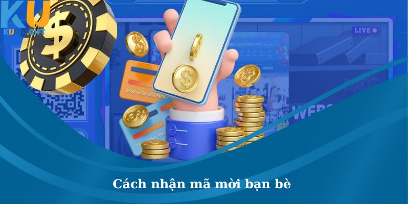 Hướng dẫn nhận mã mời bạn bè tham gia Kubet