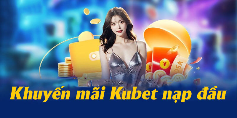 Khuyến mãi nạp lần đầu Kubet